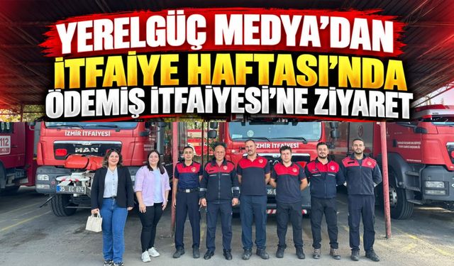 YERELGÜÇ MEDYA’DAN İTFAİYE HAFTASI’NDA ÖDEMİŞ İTFAİYESİ’NE ZİYARET