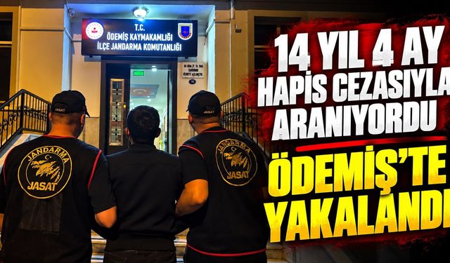 14 YIL 4 AY HAPİS CEZASIYLA ARANIYORDU ÖDEMİŞ’TE YAKALANDI