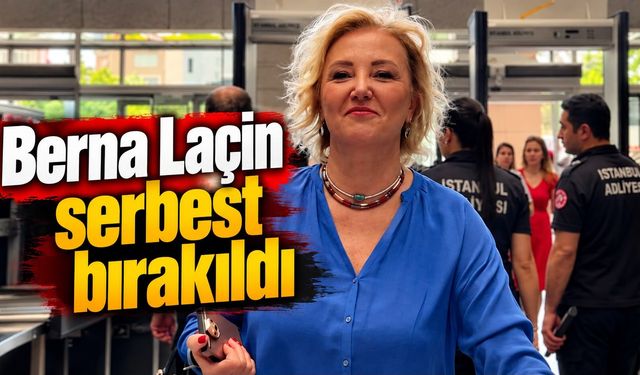 Berna Laçin serbest bırakıldı