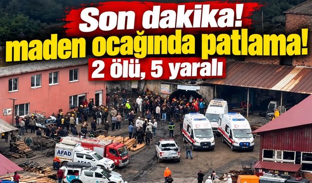 Son dakika! Maden ocağında patlama! 2 ölü, 5 yaralı
