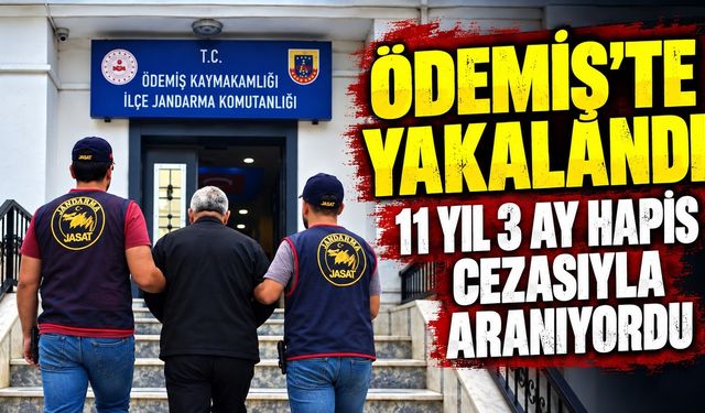 Ödemiş’te yakalandı 11 yıl 3 ay hapis cezasıyla aranıyordu