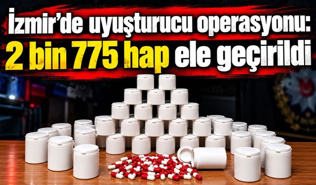 İzmir'de uyuşturucu operasyonu: 2 bin 775 hap ele geçirildi