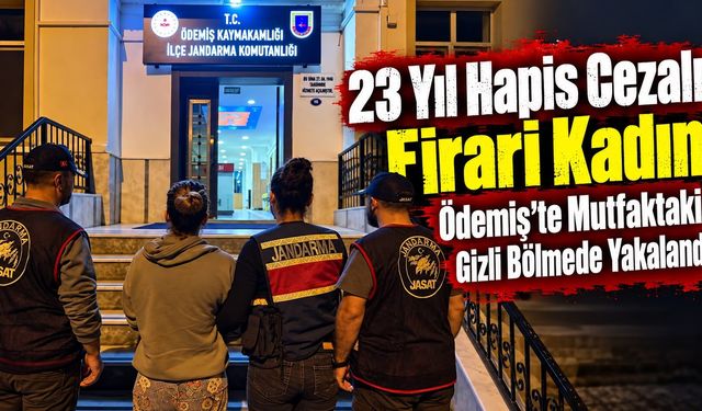 23 Yıl Hapis Cezalı Firari Kadın  Ödemiş’te Mutfaktaki Gizli Bölmede Yakalandı