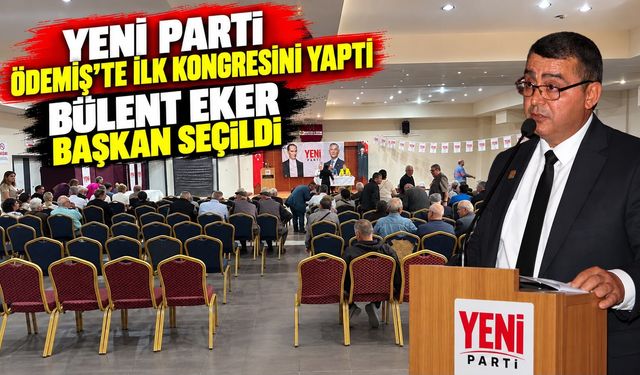 Yeni Parti Ödemiş’te ilk kongresini yaptı Bülent Eker Başkan Seçildi