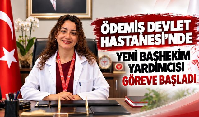 ÖDEMİŞ DEVLET HASTANESİ’NDE YENİ BAŞHEKİM YARDIMCISI GÖREVE BAŞLADI