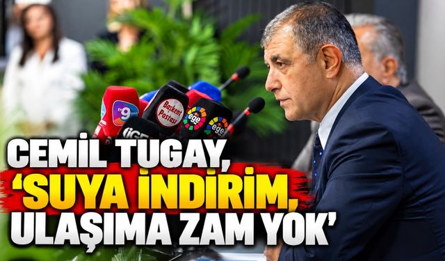 CEMİL TUGAY, 'SUYA İNDİRİM, ULAŞIMA ZAM YOK'