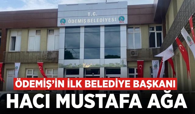 Ödemiş’in İlk Belediye Başkanı: Hacı Mustafa Ağa