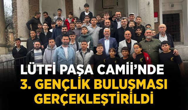 LÜTFİ PAŞA CAMİİ’NDE 3. GENÇLİK BULUŞMASI GERÇEKLEŞTİRİLDİ