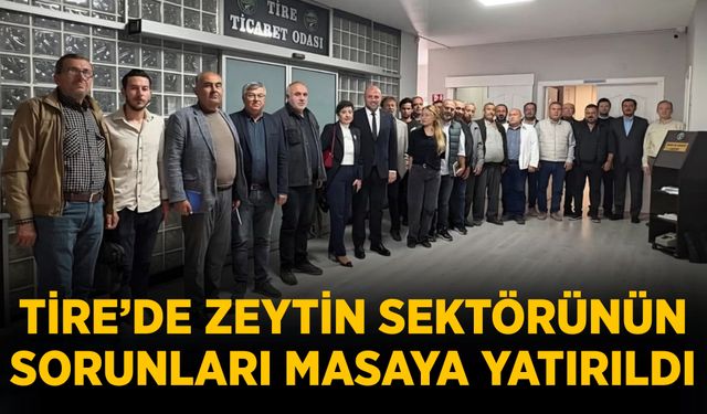TİRE’DE ZEYTİN SEKTÖRÜNÜN SORUNLARI MASAYA YATIRILDI