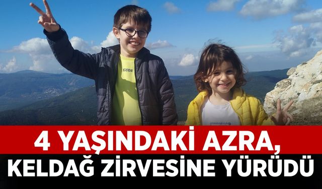 4 YAŞINDAKİ AZRA, KELDAĞ ZİRVESİNE YÜRÜDÜ