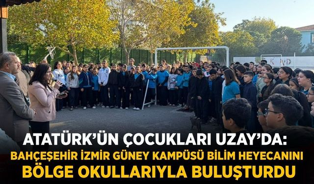 Atatürk’ün Çocukları Uzay’da: Bahçeşehir İzmir Güney Kampüsü Bilim Heyecanını Bölge Okullarıyla Buluşturdu