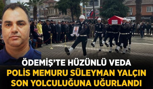 ÖDEMİŞ’TE HÜZÜNLÜ VEDA POLİS MEMURU SÜLEYMAN YALÇIN SON YOLCULUĞUNA UĞURLANDI