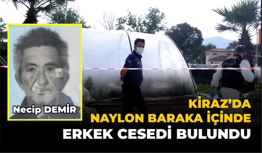 KİRAZ’DA NAYLON BARAKA İÇİNDE ERKEK CESEDİ BULUNDU 