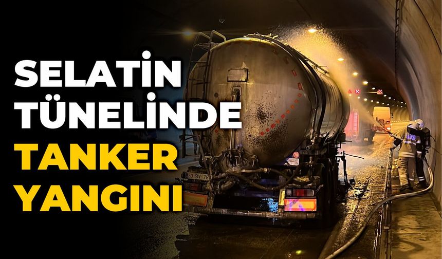 SELATİN TÜNELİNDE TANKER YANGINI
