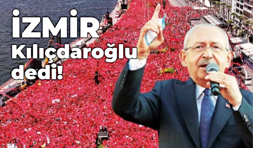 İzmir Kılıçdaroğlu dedi!