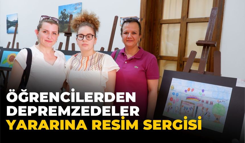ÖĞRENCİLERDEN DEPREMZEDELER YARARINA RESİM SERGİSİ
