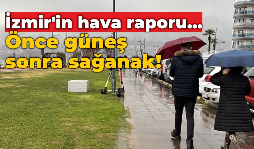 İzmir'in hava raporu... Önce güneş sonra sağanak!