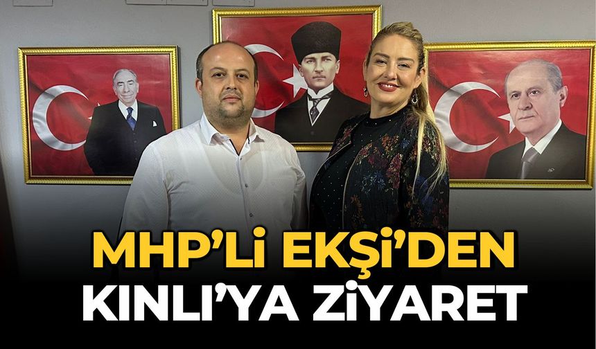 MHP’Lİ EKŞİ’DEN KINLI’YA ZİYARET