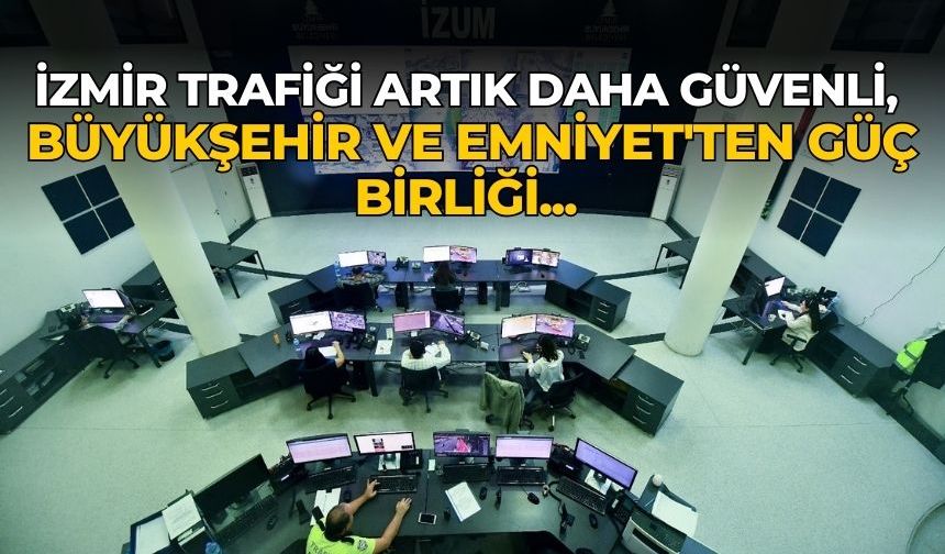 İZMİR TRAFİĞİ ARTIK DAHA GÜVENLİ, BÜYÜKŞEHİR VE EMNİYET'TEN GÜÇ BİRLİĞİ... 