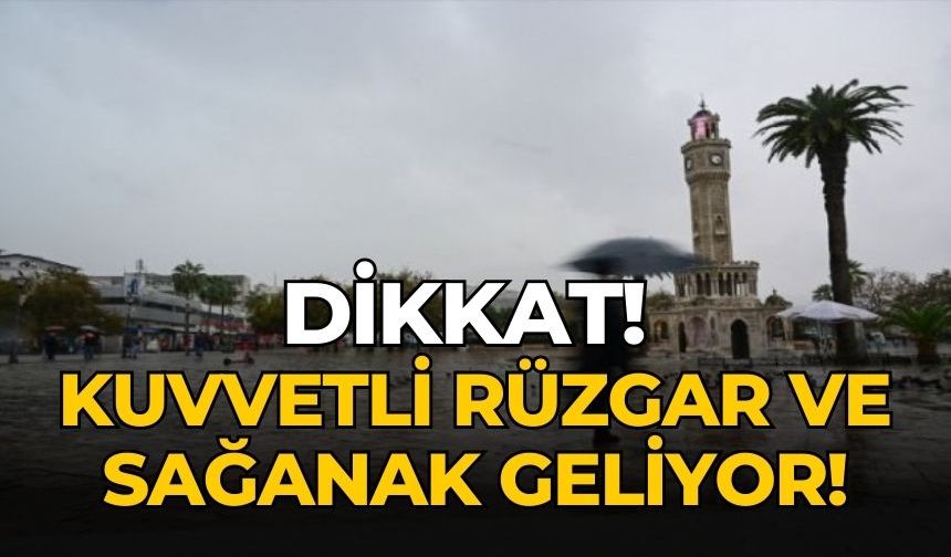 Dikkat! Kuvvetli rüzgar ve sağanak geliyor!