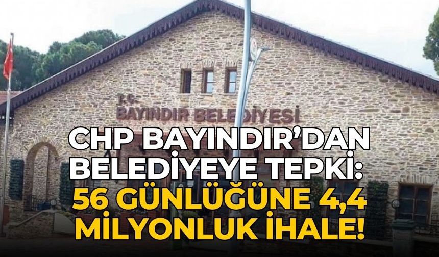 CHP Bayındır’dan belediyeye tepki: 56 günlüğüne 4,4 milyonluk ihale!
