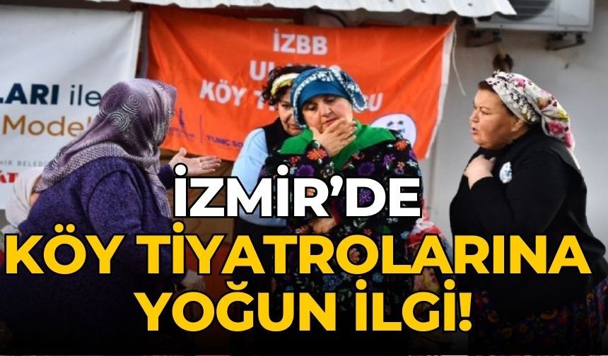 İZMİR’DE KÖY TİYATROLARINA YOĞUN İLGİ!