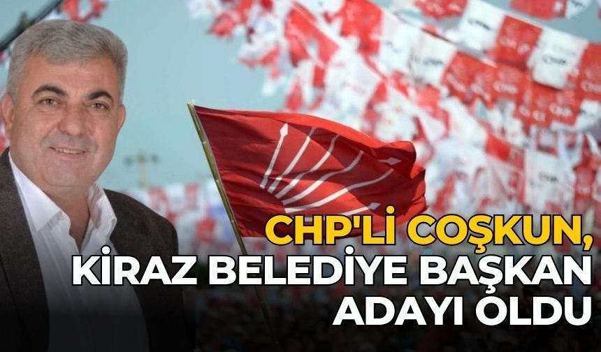 CHP'li Coşkun, Kiraz Belediye Başkan Adayı oldu