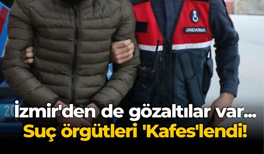 İzmir'den de gözaltılar var... Suç örgütleri 'Kafes'lendi!