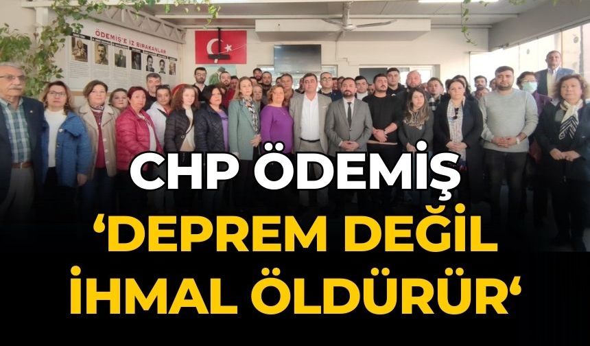 CHP ÖDEMİŞ ‘Deprem değil ihmal öldürür’ 
