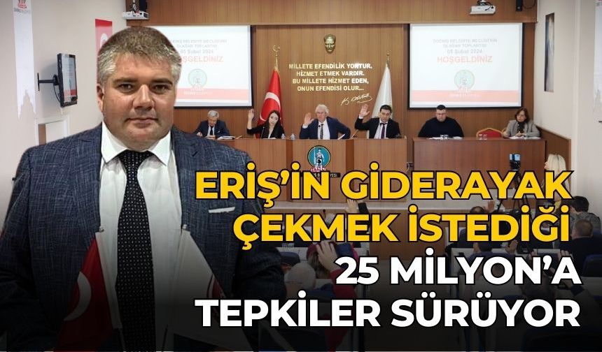 ERİŞ’İN GİDERAYAK ÇEKMEK İSTEDİĞİ 25 MİLYON’A TEPKİLER SÜRÜYOR