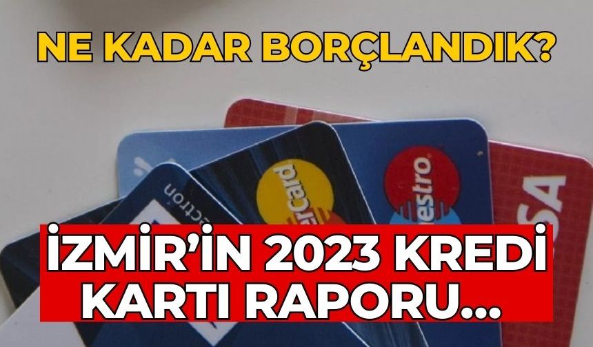 İzmir’in 2023 kredi kartı raporu… Ne kadar borçlandık?
