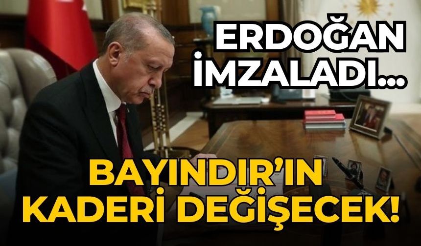 Erdoğan imzaladı... Bayındır’ın kaderi değişecek!