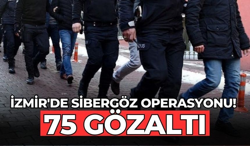 İzmir'de Sibergöz operasyonu! 75 gözaltı