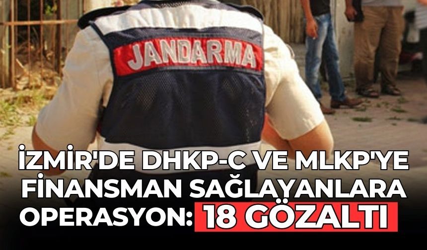 İzmir'de DHKP-C ve MLKP'ye Finansman Sağlayanlara Operasyon: 18 Gözaltı
