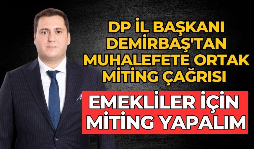 DPİl Başkanı Demirbaş'tan Muhalefete Ortak Miting Çağrısı EMEKLİLER İÇİN MİTİNG YAPALIM