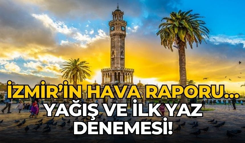 İzmir’in hava raporu… Yağış ve ilk yaz denemesi!