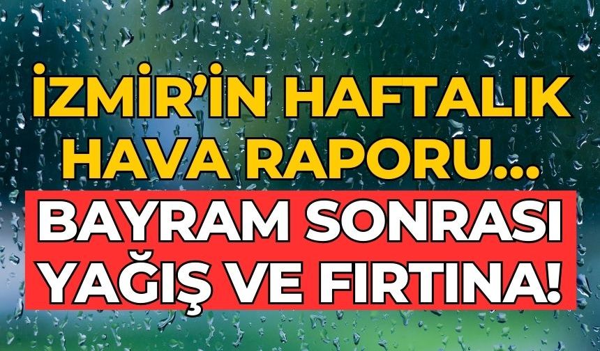 İzmir’in haftalık hava raporu… Bayram sonrası yağış ve fırtına!