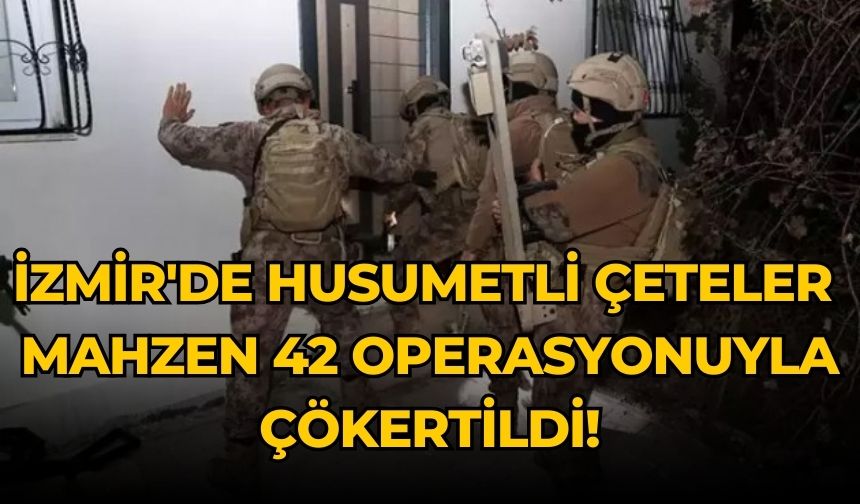 İzmir'de husumetli çeteler  Mahzen 42 operasyonuyla çökertildi!