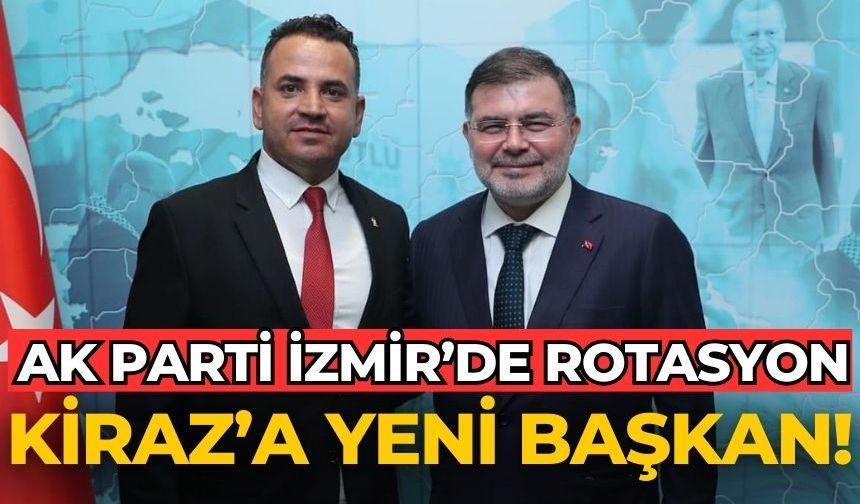 AK Parti İzmir’de rotasyon Kiraz’a yeni başkan!
