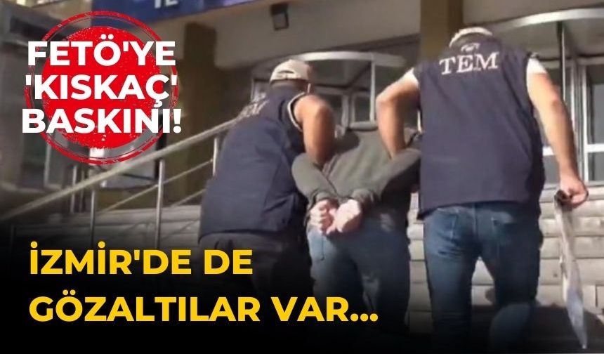 İzmir'de de gözaltılar var... FETÖ'ye 'kıskaç' baskını!