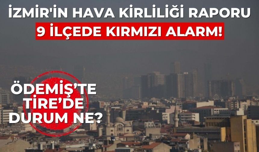 İzmir'in hava kirliliği raporu 9 ilçede kırmızı alarm! Ödemiş’te Tire’de durum ne?