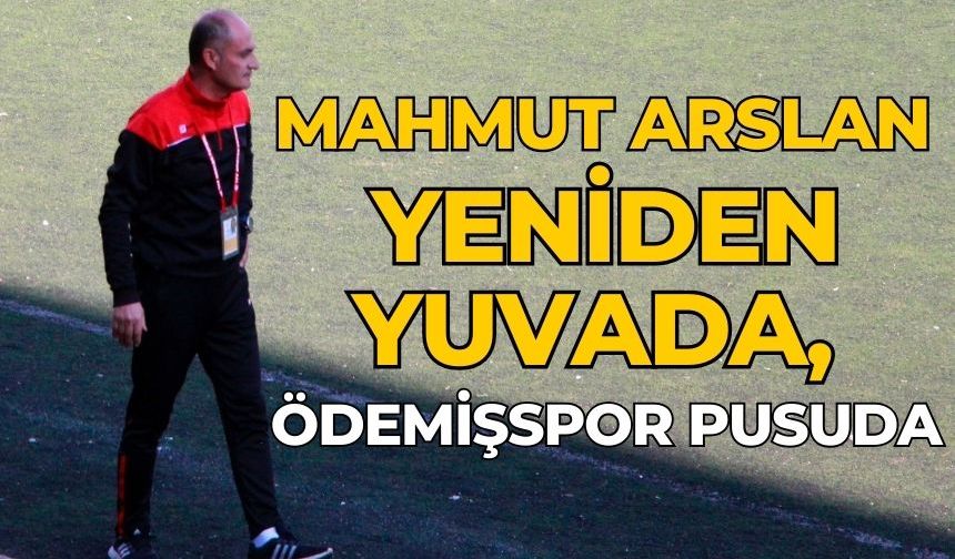 Mahmut Arslan yeniden yuvada, Ödemişspor pusuda