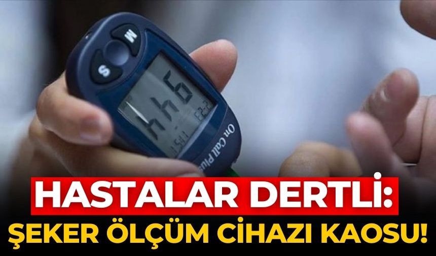 Hastalar dertli: Şeker ölçüm cihazı kaosu!