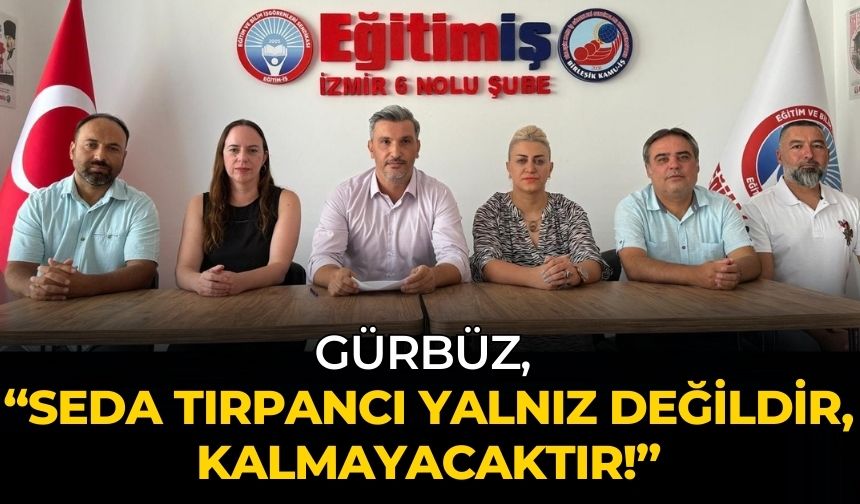 Gürbüz, “Seda Tırpancı yalnız değildir, kalmayacaktır!”