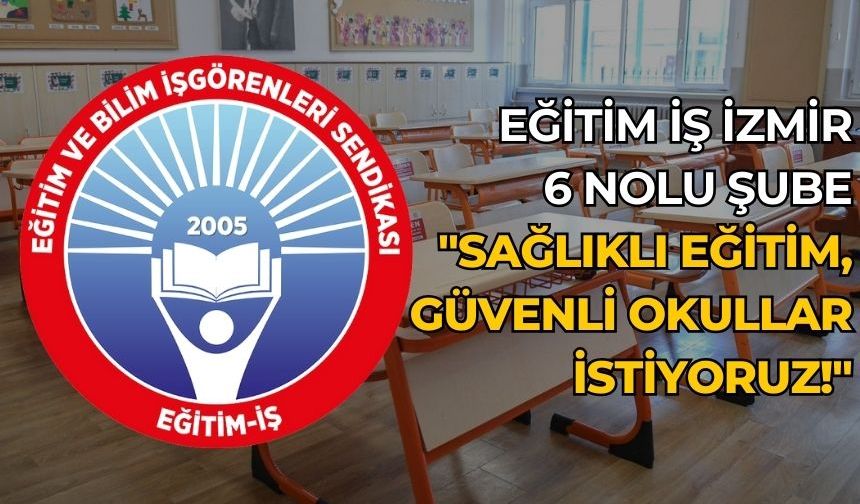 Eğitim İş İzmir 6 Nolu Şube "SAĞLIKLI EĞİTİM, GÜVENLİ OKULLAR İSTİYORUZ!"