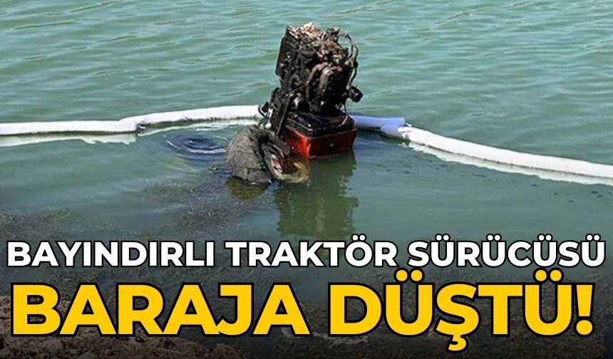 Bayındırlı Traktör sürücüsü baraja düştü!