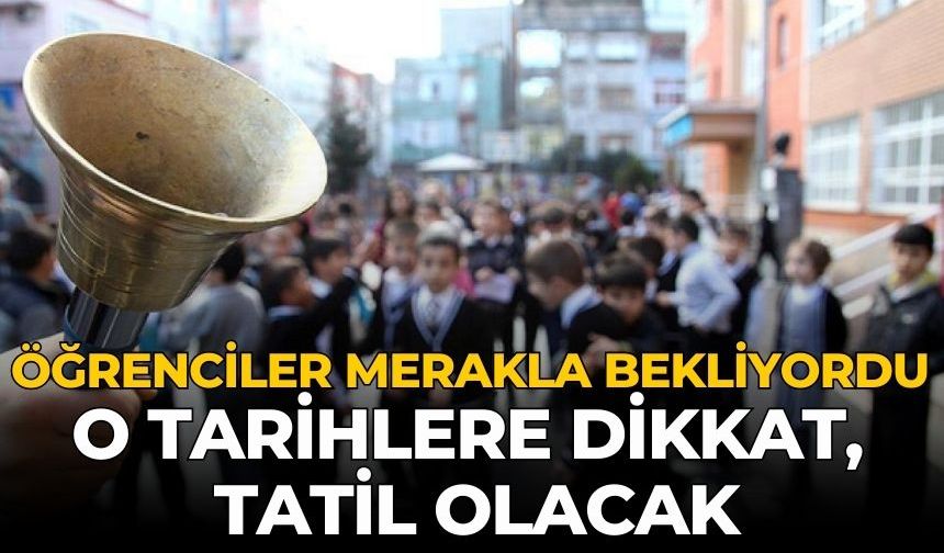 Öğrenciler merakla bekliyordu O tarihlere dikkat, tatil olacak