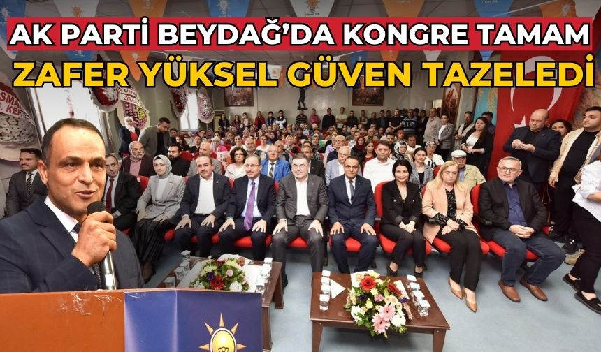 AK PARTİ BEYDAĞ’DA KONGRE TAMAM ZAFER YÜKSEL GÜVEN TAZELEDİ