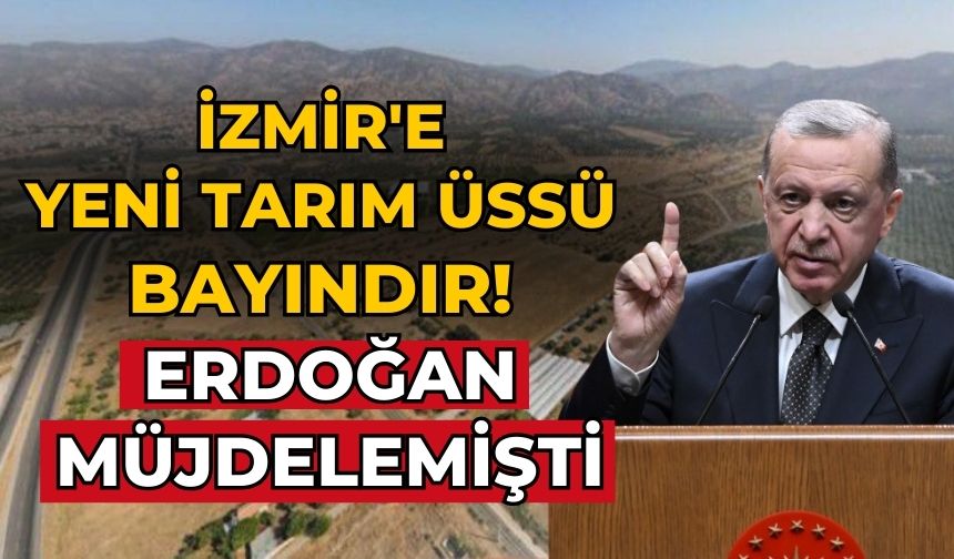 İzmir'e yeni tarım üssü Bayındır! ERDOĞAN MÜJDELEMİŞTİ