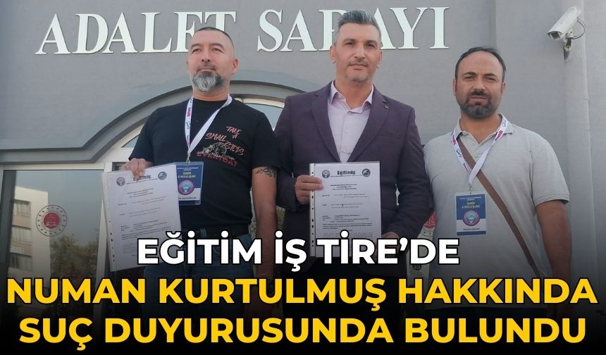 EĞİTİM İŞ TİRE’DE NUMAN KURTULMUŞ HAKKINDA SUÇ DUYURUSUNDA BULUNDU